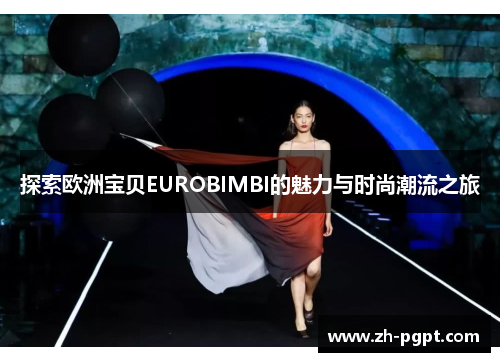 探索欧洲宝贝EUROBIMBI的魅力与时尚潮流之旅